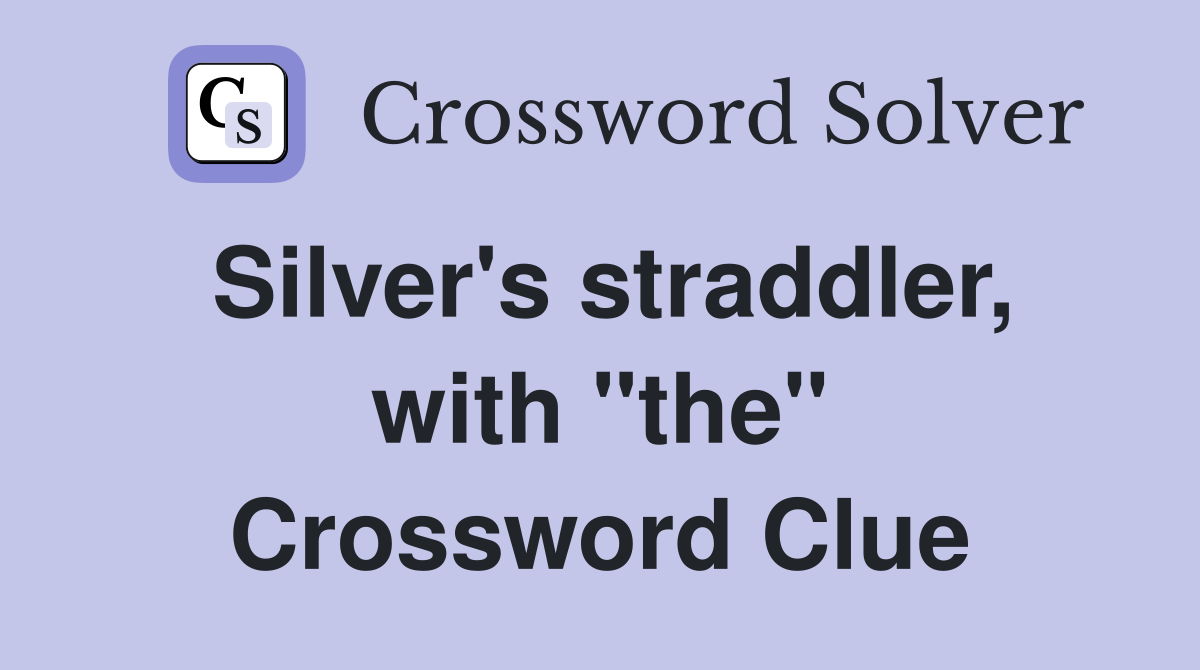 Silver's straddler, with "the" Crossword Clue