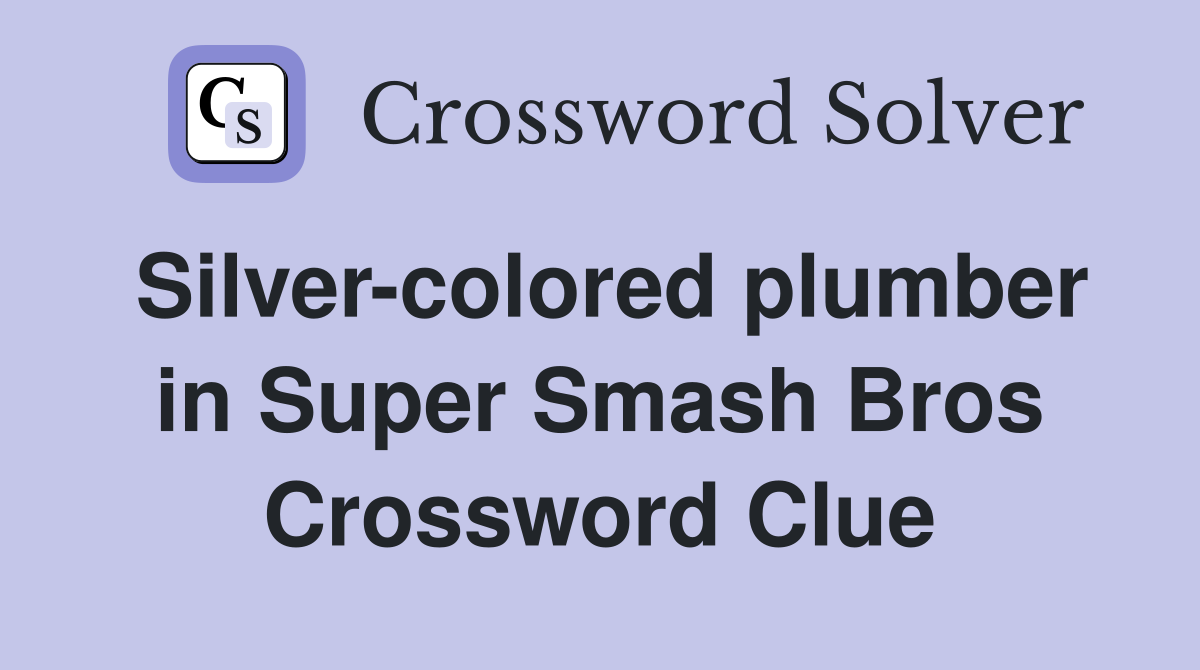 Silver-colored plumber in Super Smash Bros Crossword Clue
