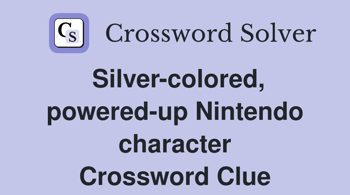 Silver-colored, powered-up Nintendo character Crossword Clue