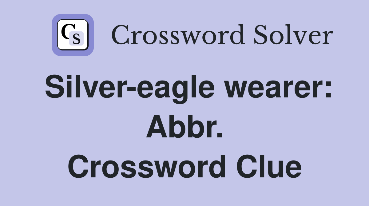 Silver-eagle wearer: Abbr. Crossword Clue