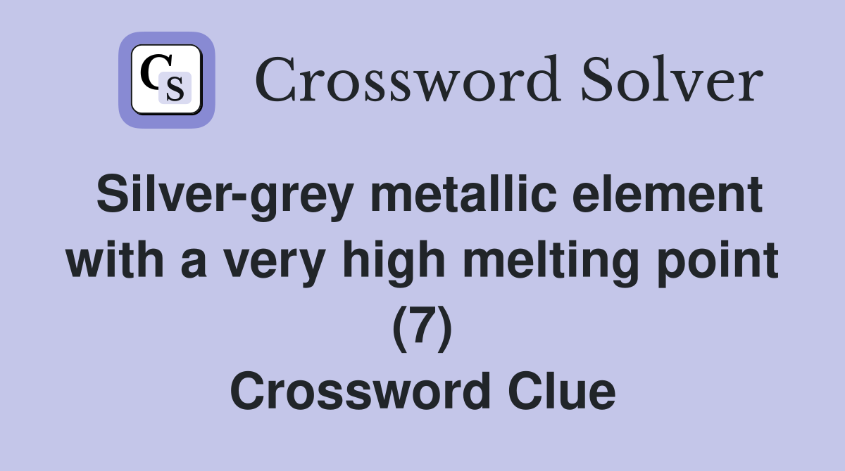 Silver-grey metallic element with a very high melting point (7) Crossword Clue