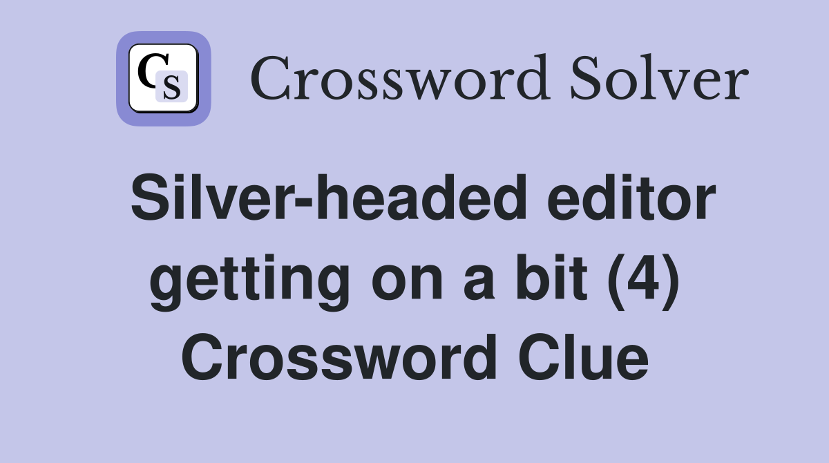 Silver-headed editor getting on a bit (4) Crossword Clue