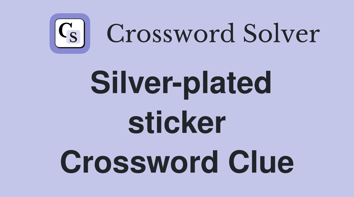 Silver-plated sticker Crossword Clue