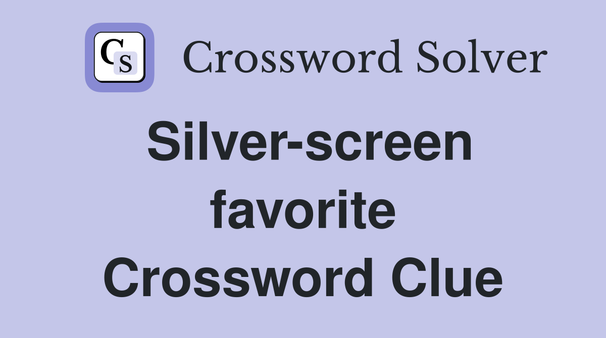 Silver-screen favorite Crossword Clue