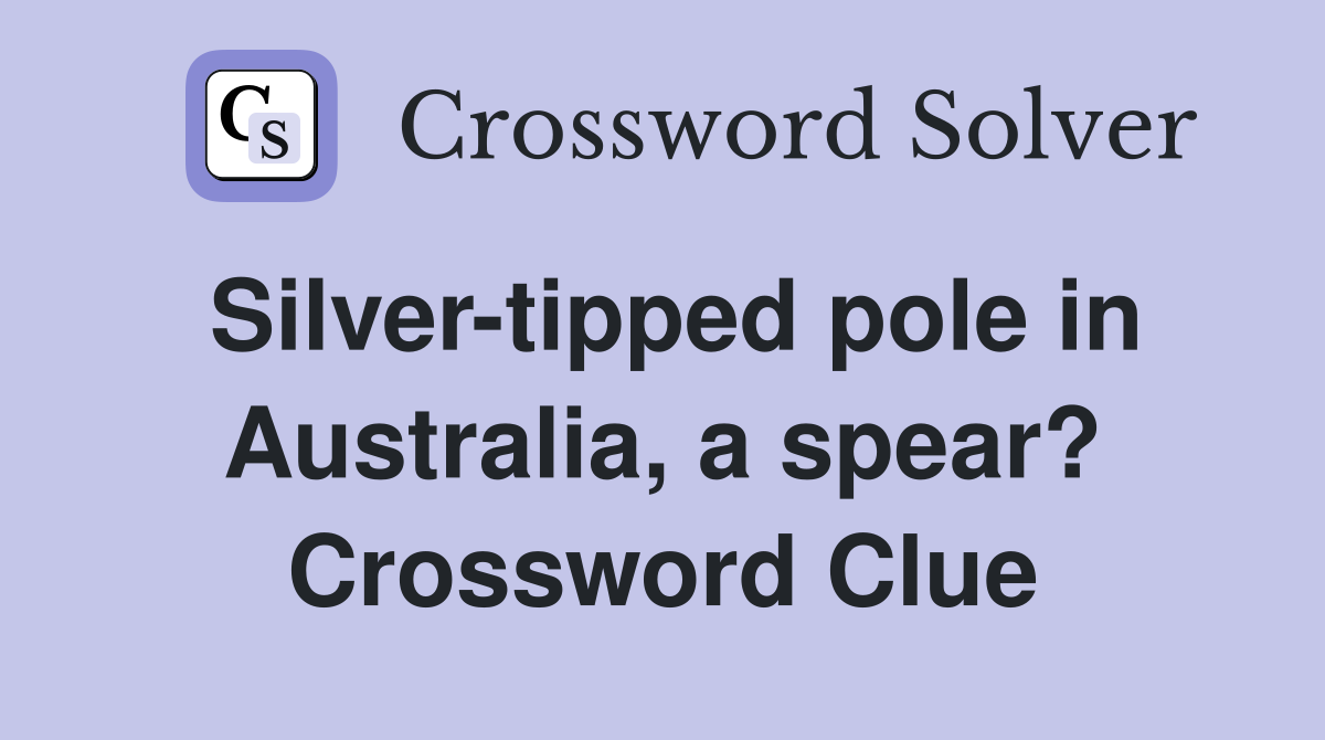 Silver-tipped pole in Australia, a spear? Crossword Clue