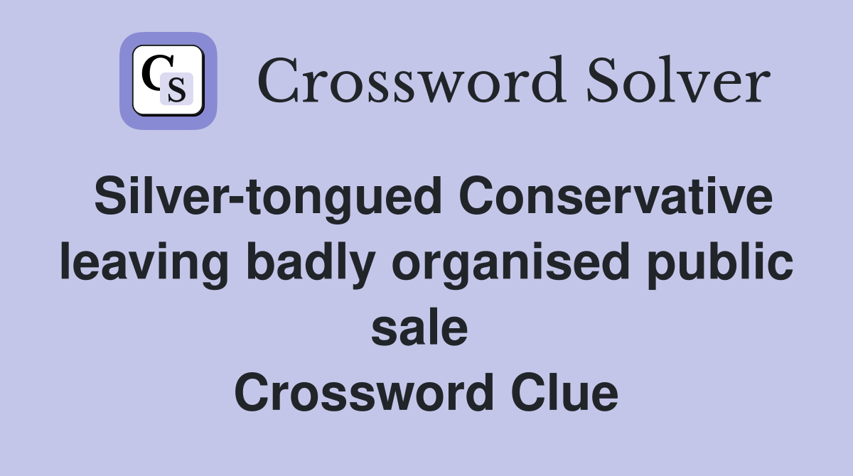 Silver-tongued Conservative leaving badly organised public sale  Crossword Clue