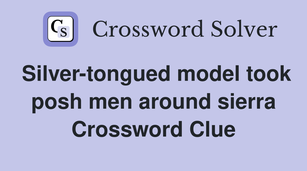 Silver-tongued model took posh men around sierra Crossword Clue