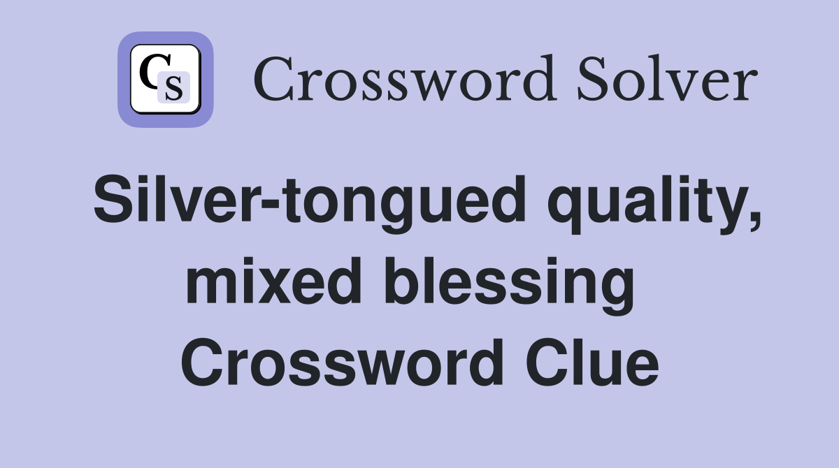 Silver-tongued quality, mixed blessing  Crossword Clue