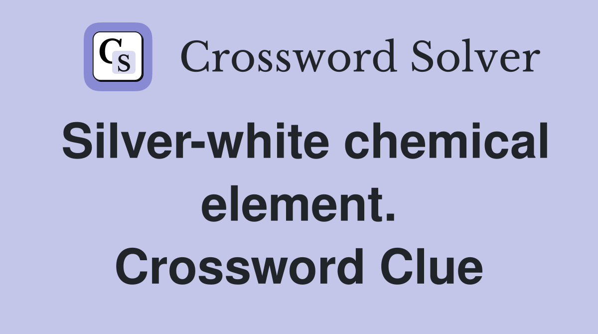 Silver-white chemical element. Crossword Clue