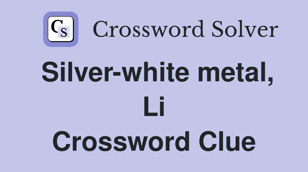 Silver-white metal, Li Crossword Clue