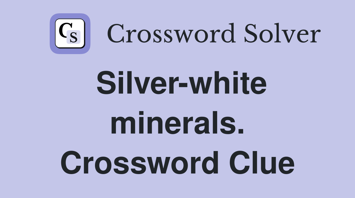 Silver-white minerals. Crossword Clue