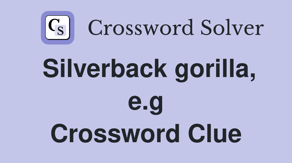 Silverback gorilla, e.g Crossword Clue