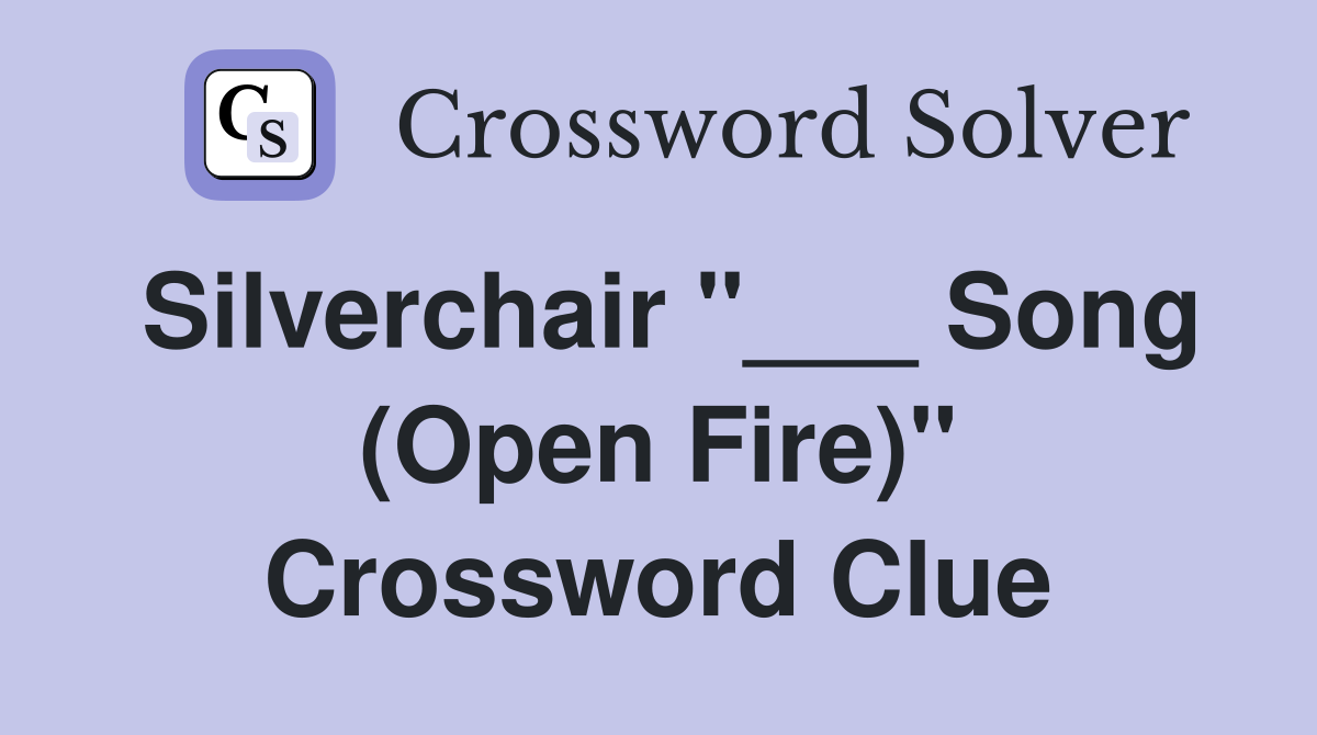 Silverchair "___ Song (Open Fire)" Crossword Clue