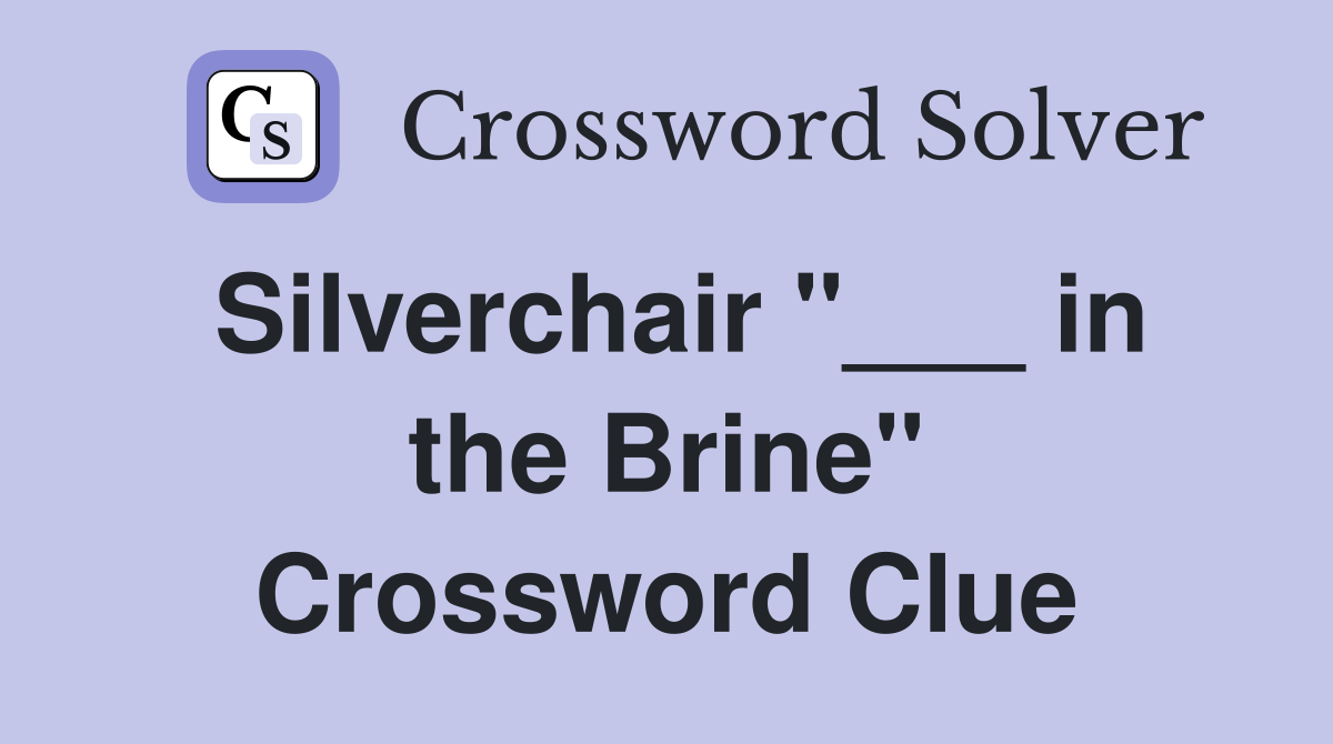 Silverchair "___ in the Brine" Crossword Clue
