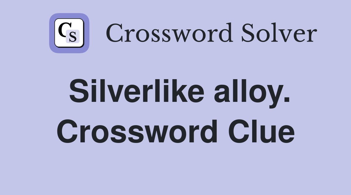 Silverlike alloy. Crossword Clue