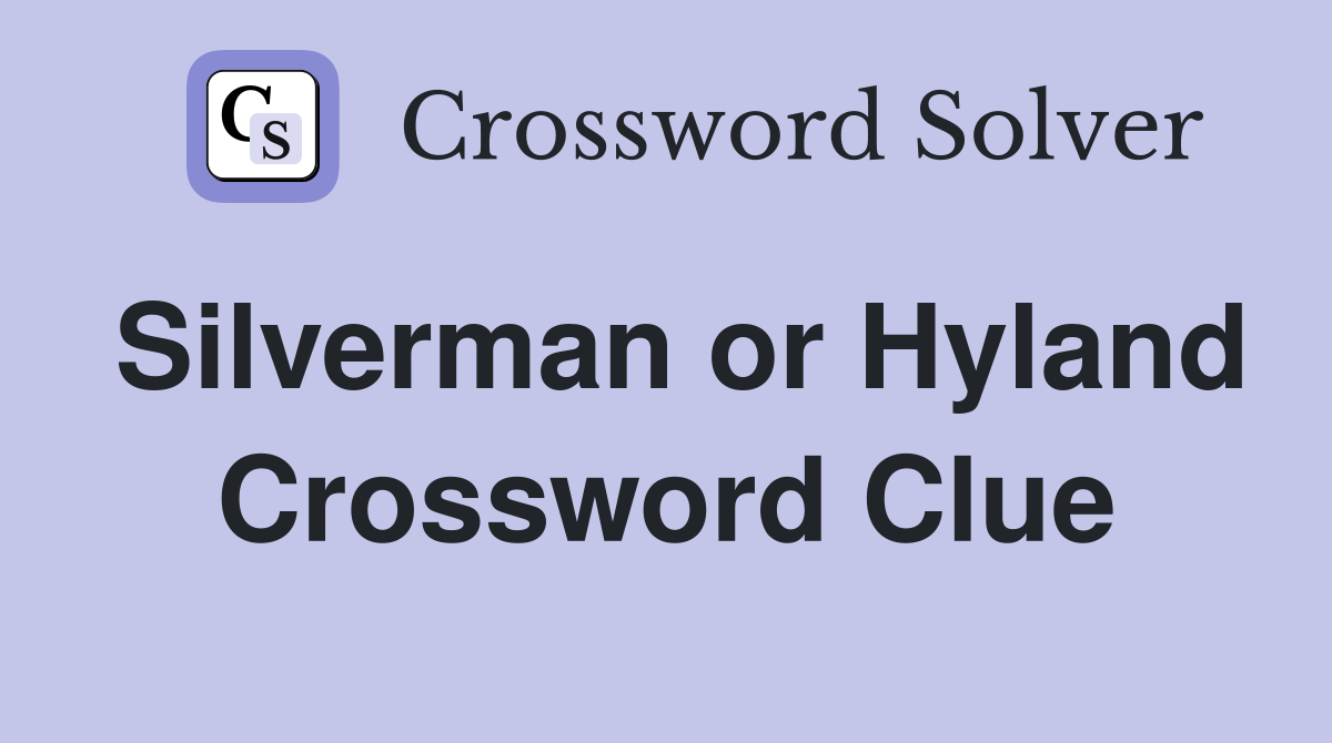 Silverman or Hyland Crossword Clue