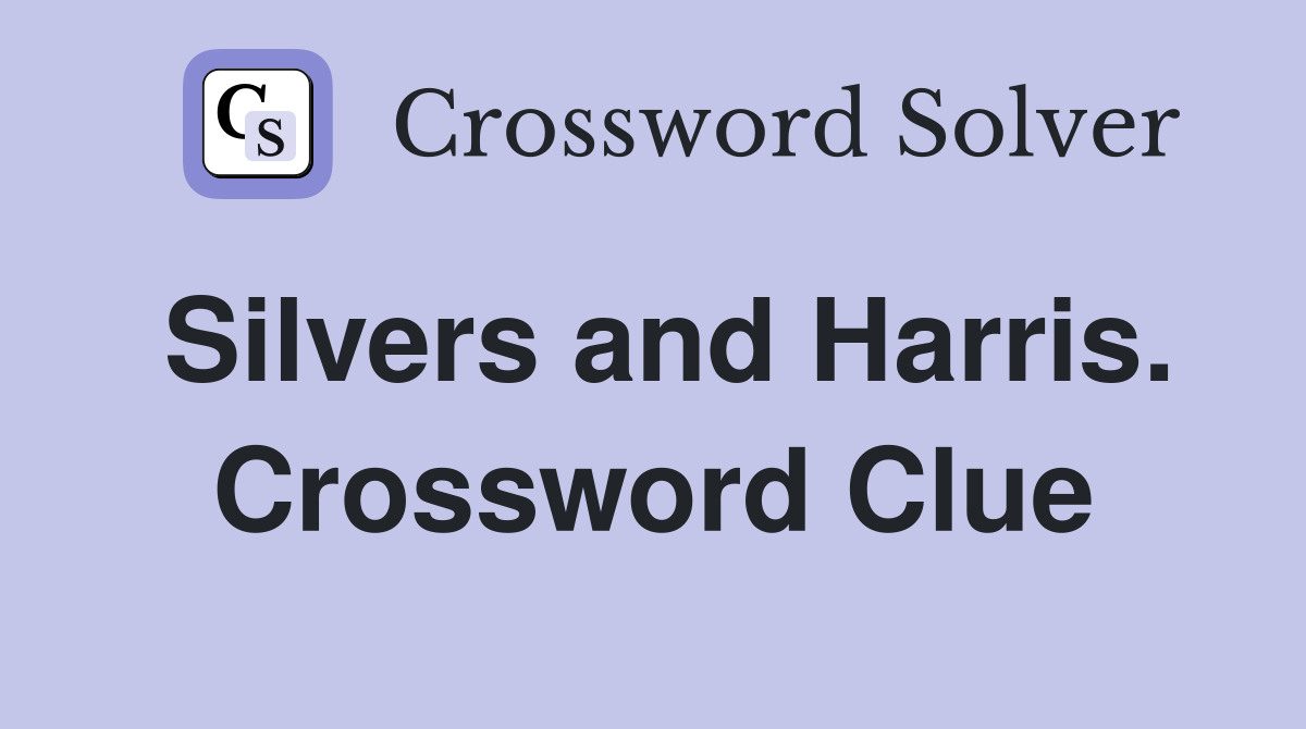 Silvers and Harris. Crossword Clue