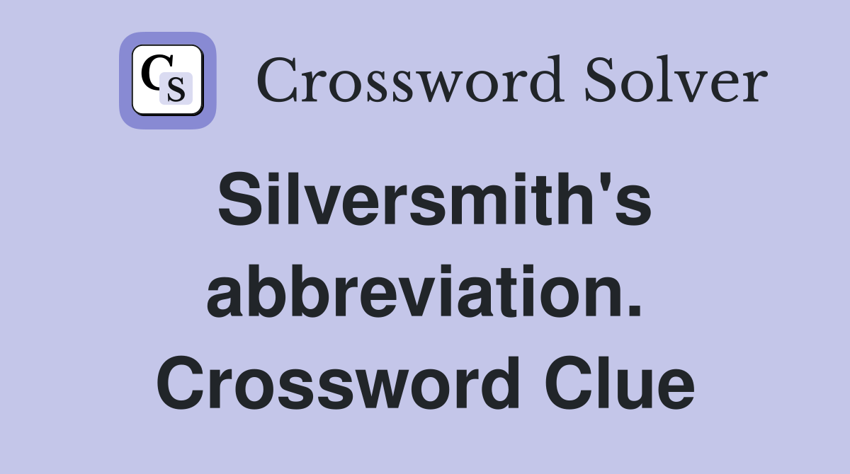 Silversmith's abbreviation. Crossword Clue
