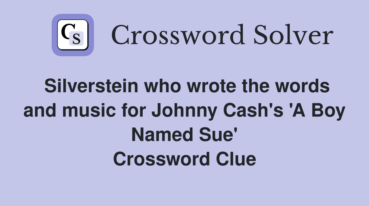 Silverstein who wrote the words and music for Johnny Cash's 'A Boy Named Sue' Crossword Clue