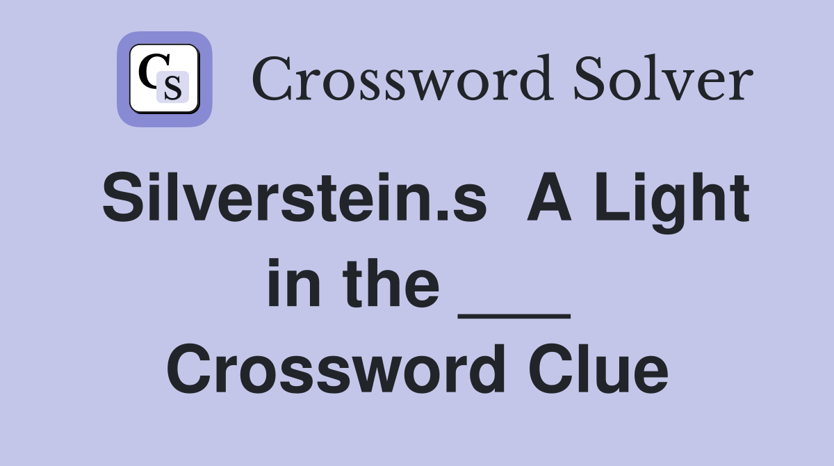 Silverstein.s  A Light in the ___ Crossword Clue