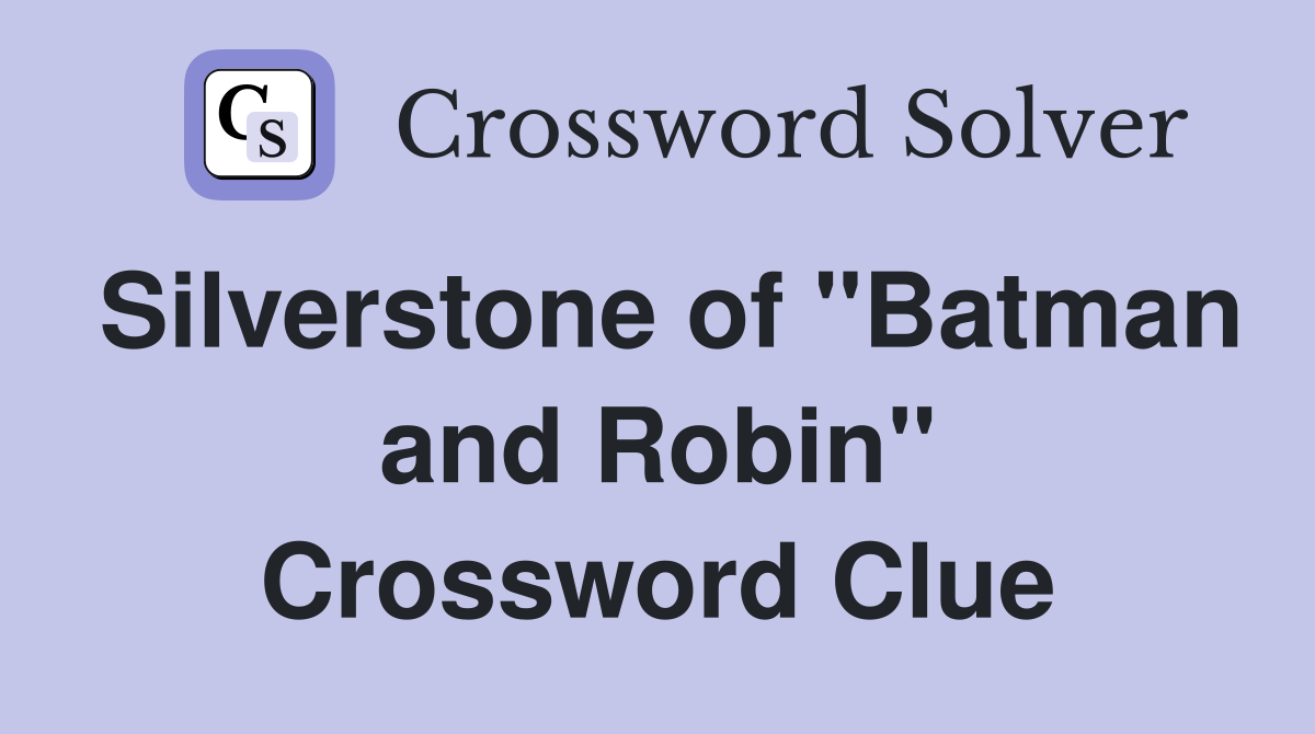 Silverstone of "Batman and Robin" Crossword Clue