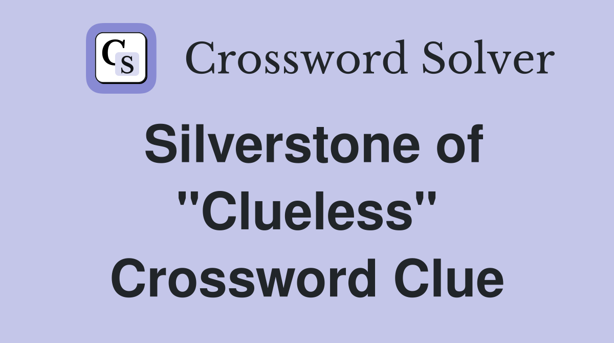 Silverstone of "Clueless" Crossword Clue
