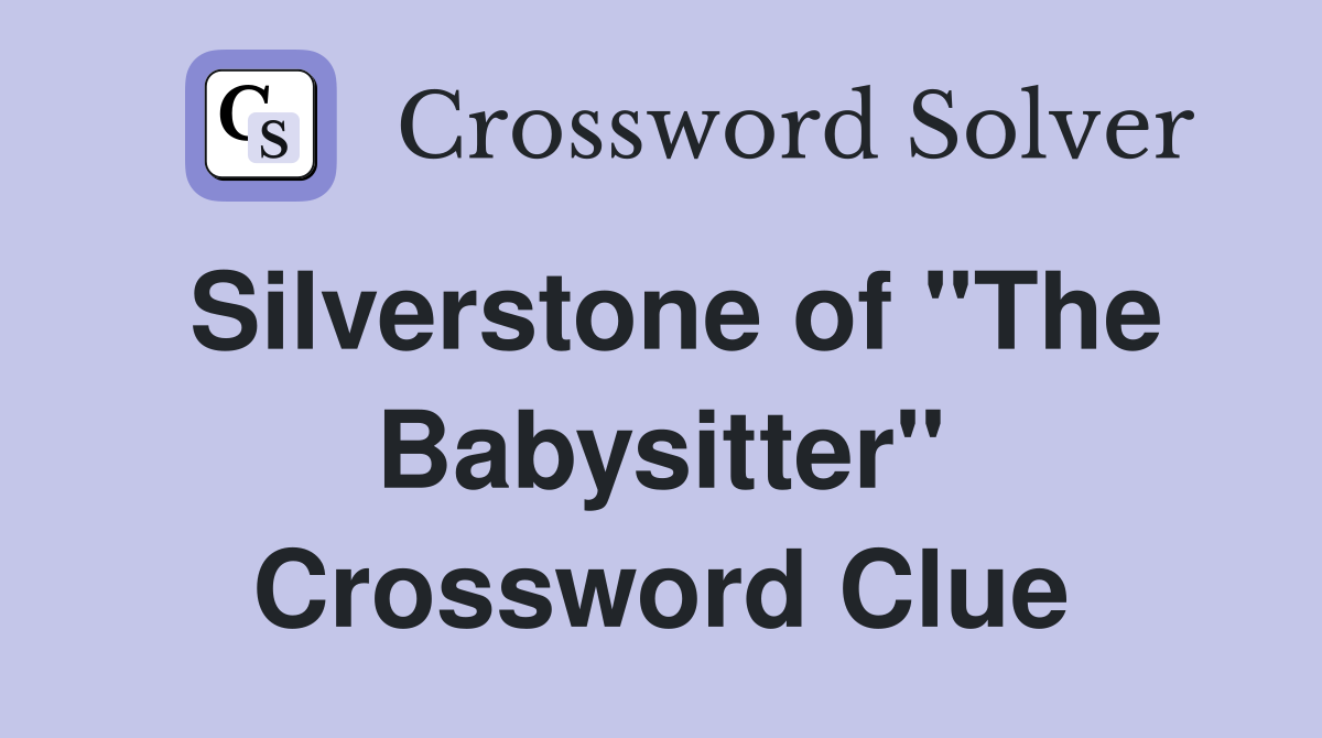Silverstone of "The Babysitter" Crossword Clue