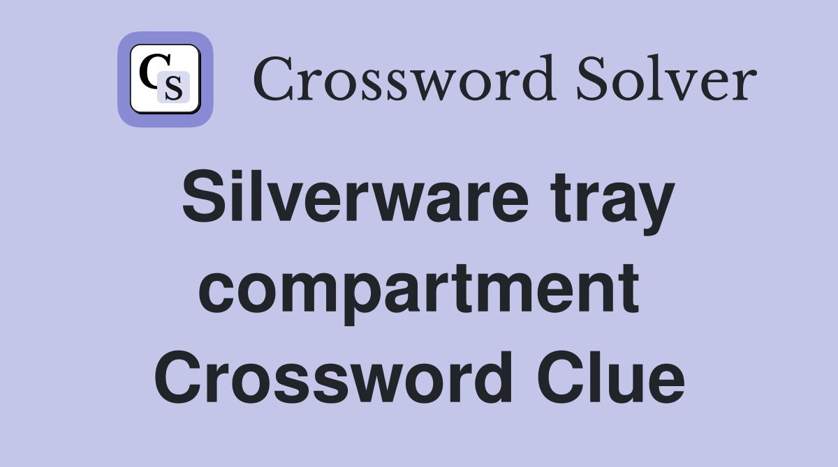 Silverware tray compartment Crossword Clue