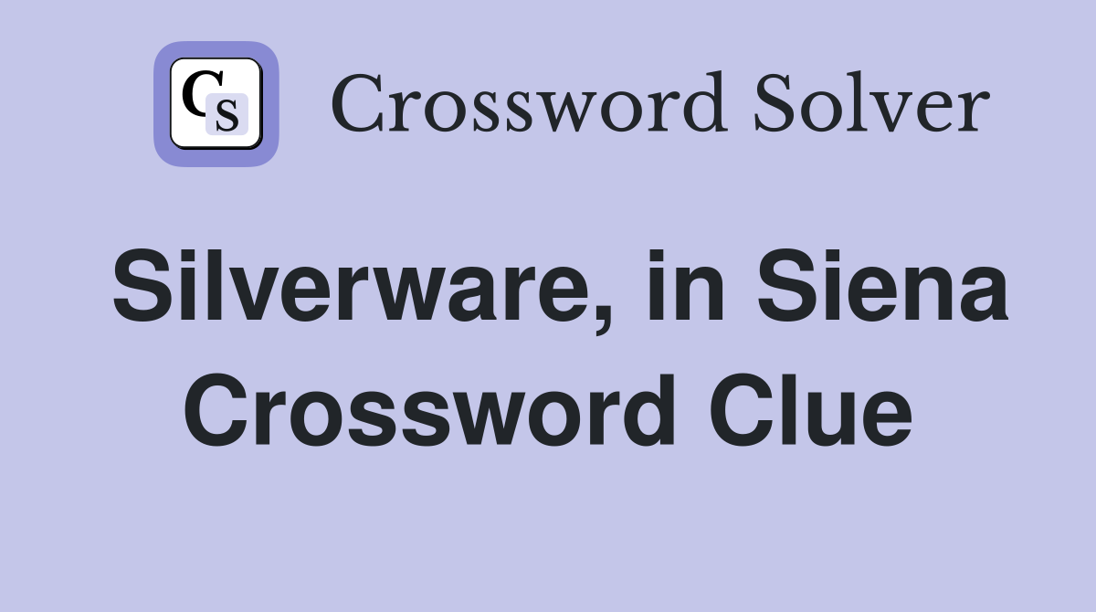 Silverware, in Siena Crossword Clue
