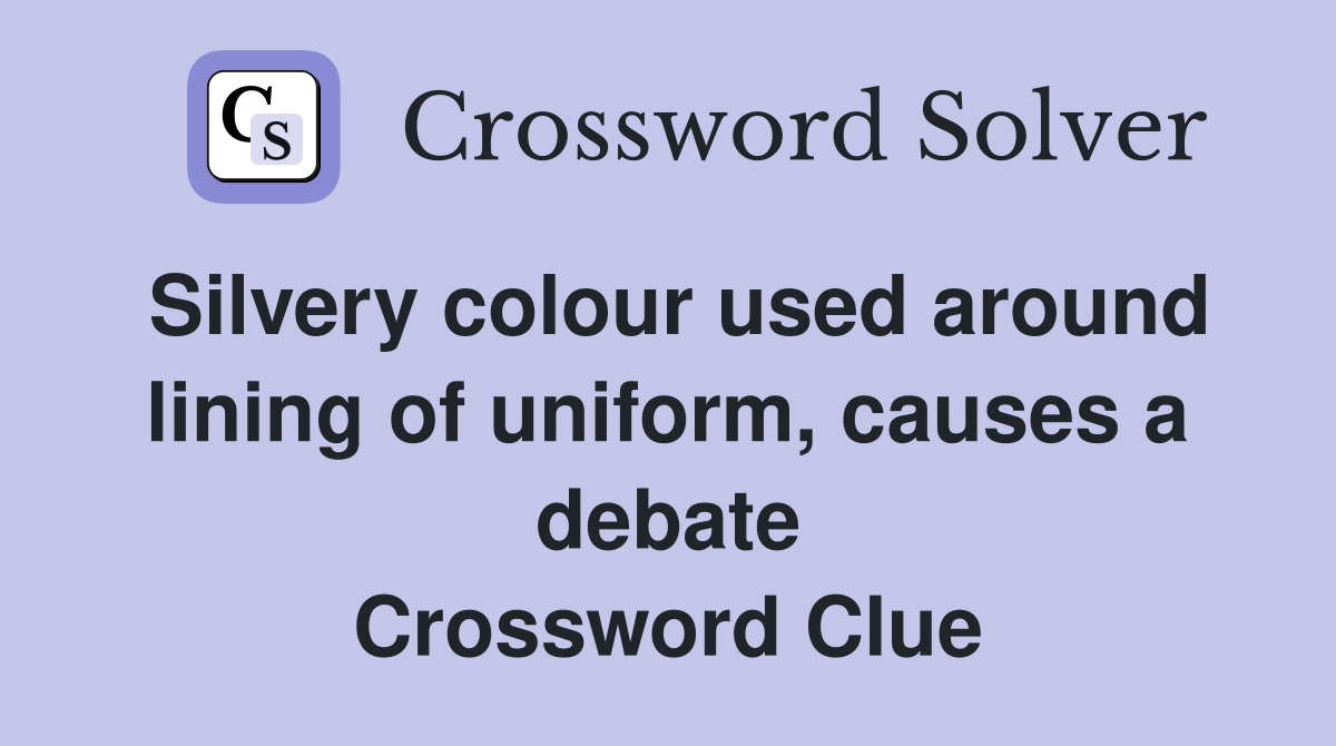 Silvery colour used around lining of uniform, causes a debate Crossword Clue