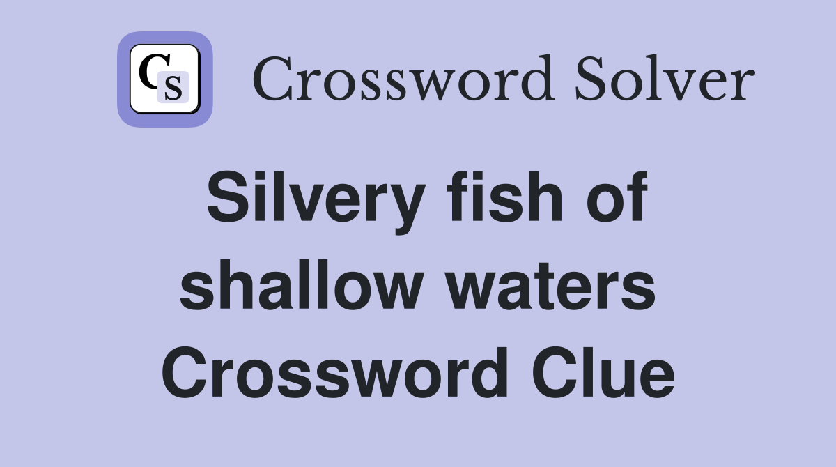 Silvery fish of shallow waters Crossword Clue