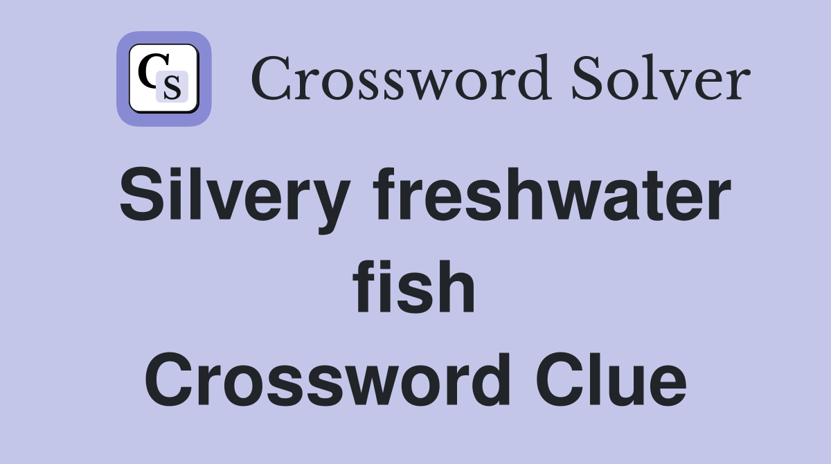 Silvery freshwater fish Crossword Clue