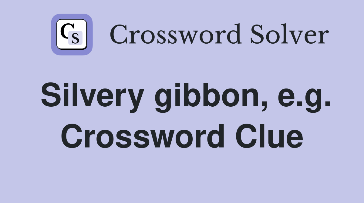 Silvery gibbon, e.g. Crossword Clue