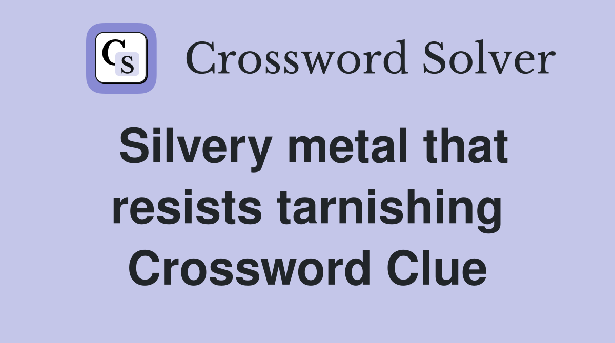 Silvery metal that resists tarnishing Crossword Clue