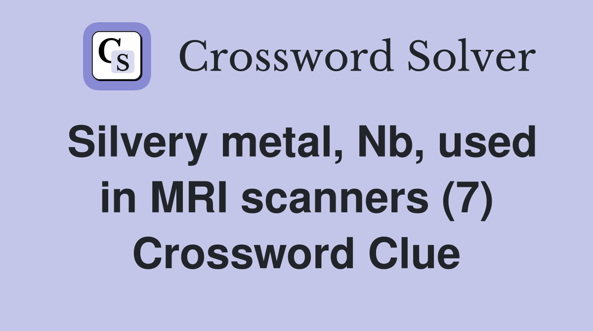 Silvery metal, Nb, used in MRI scanners (7) Crossword Clue