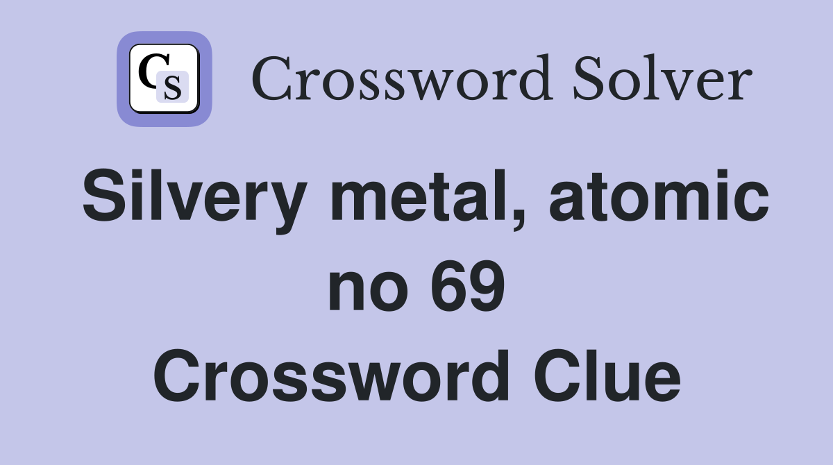 Silvery metal, atomic no 69 Crossword Clue