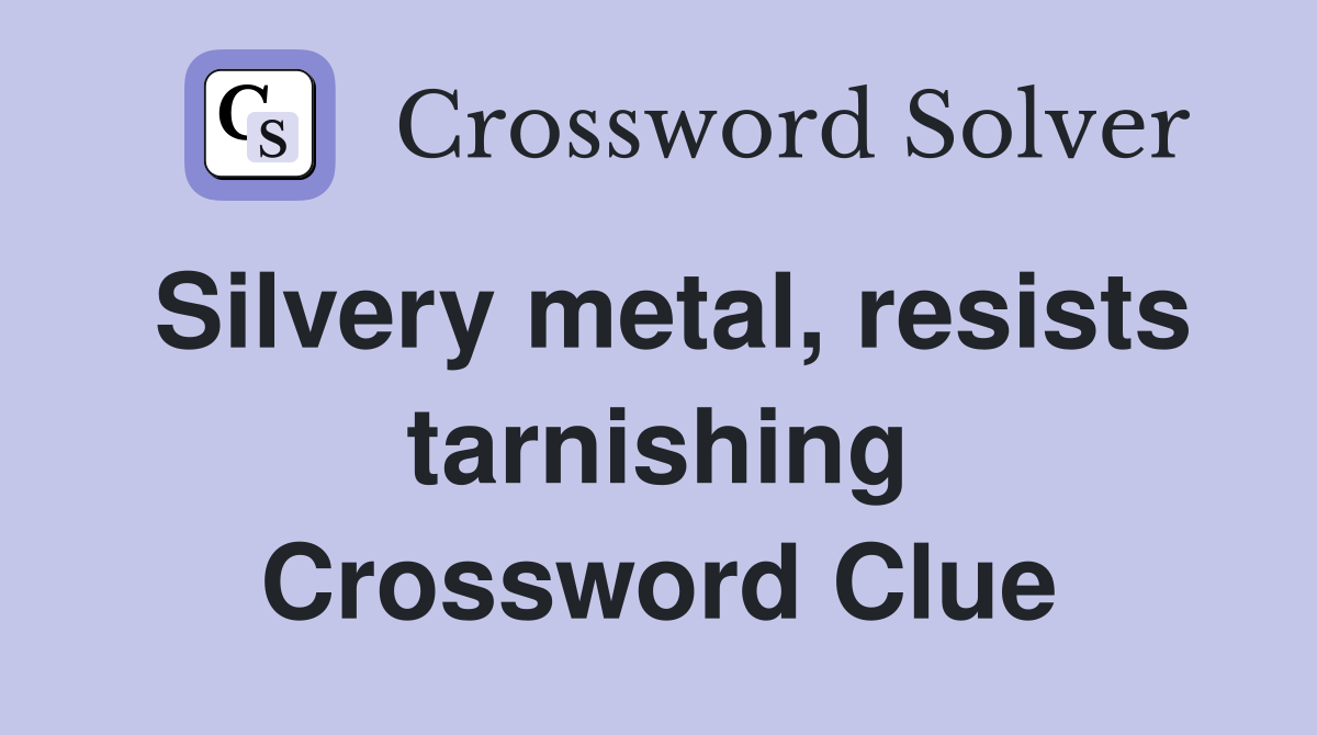 Silvery metal, resists tarnishing Crossword Clue