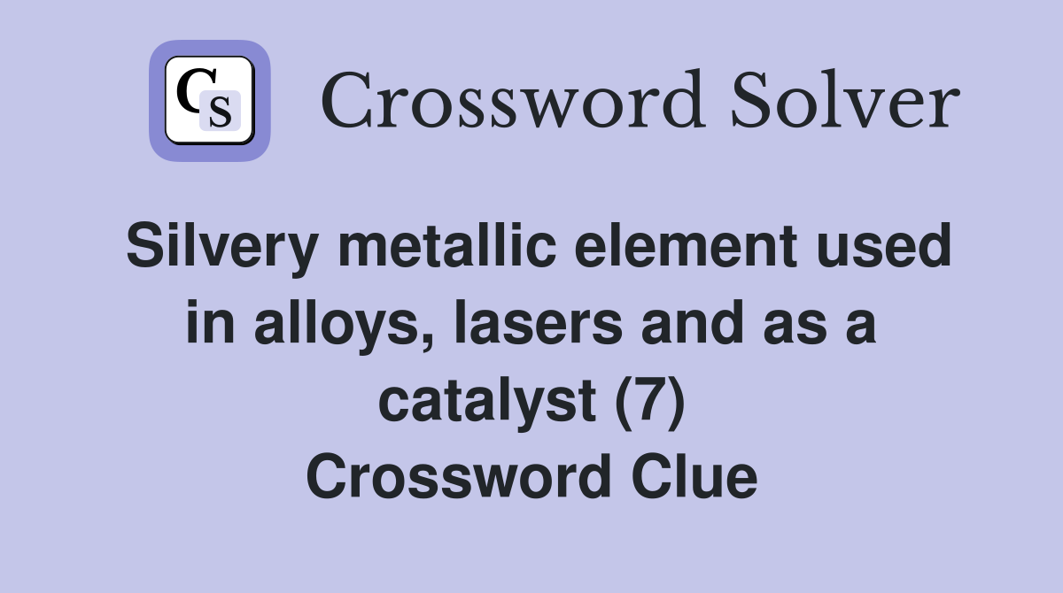 Silvery metallic element used in alloys, lasers and as a catalyst (7) Crossword Clue