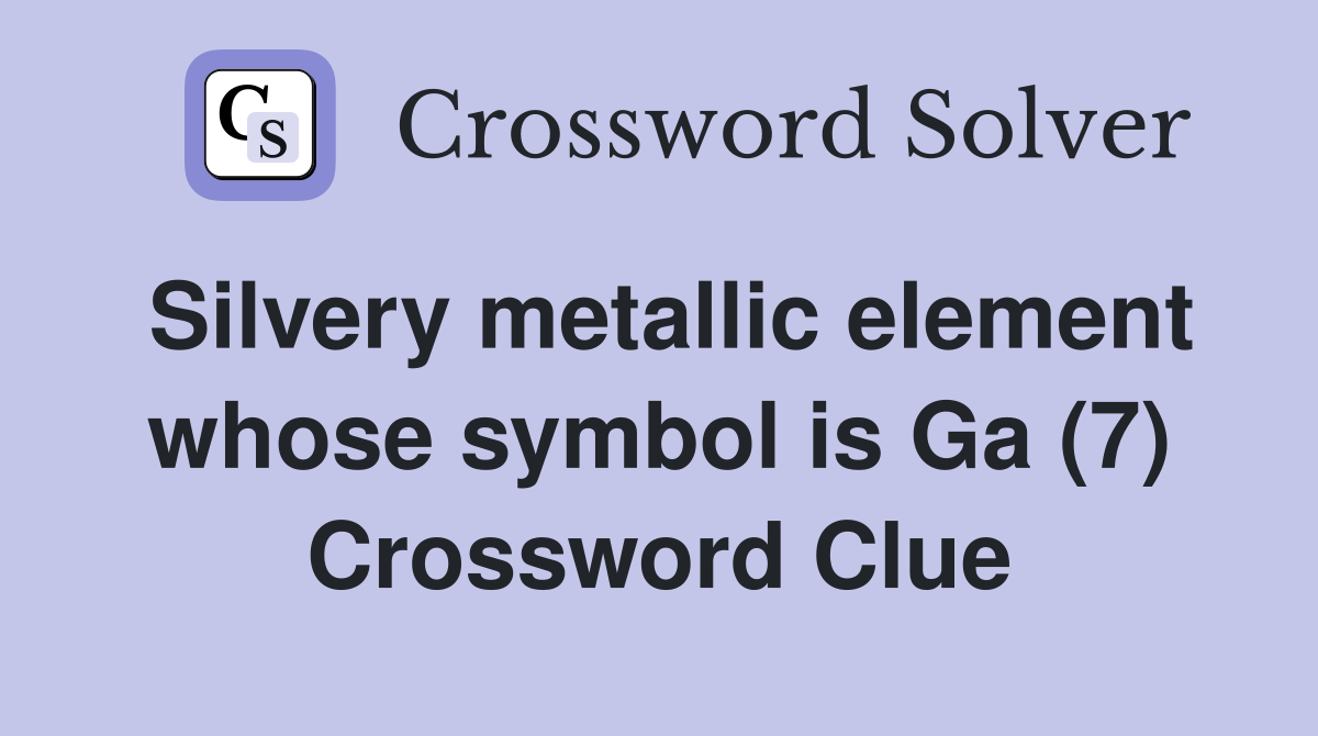 Silvery metallic element whose symbol is Ga (7) Crossword Clue