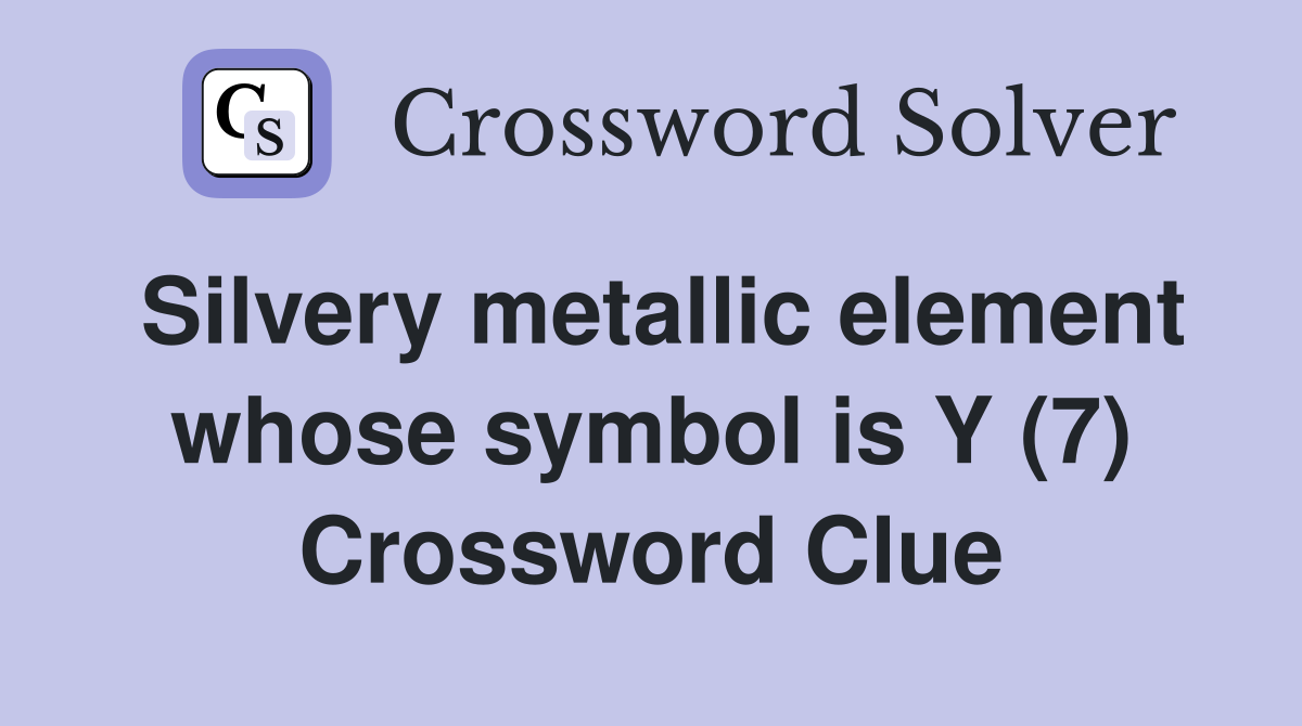 Silvery metallic element whose symbol is Y (7) Crossword Clue