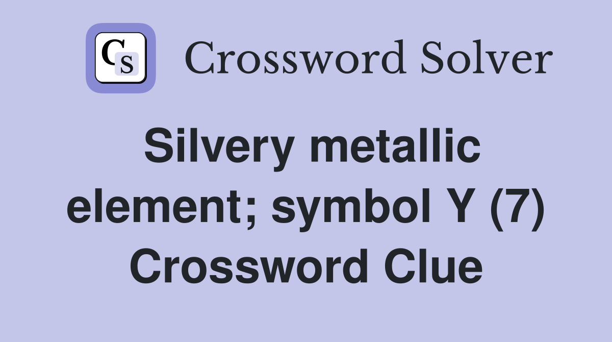 Silvery metallic element; symbol Y (7) Crossword Clue
