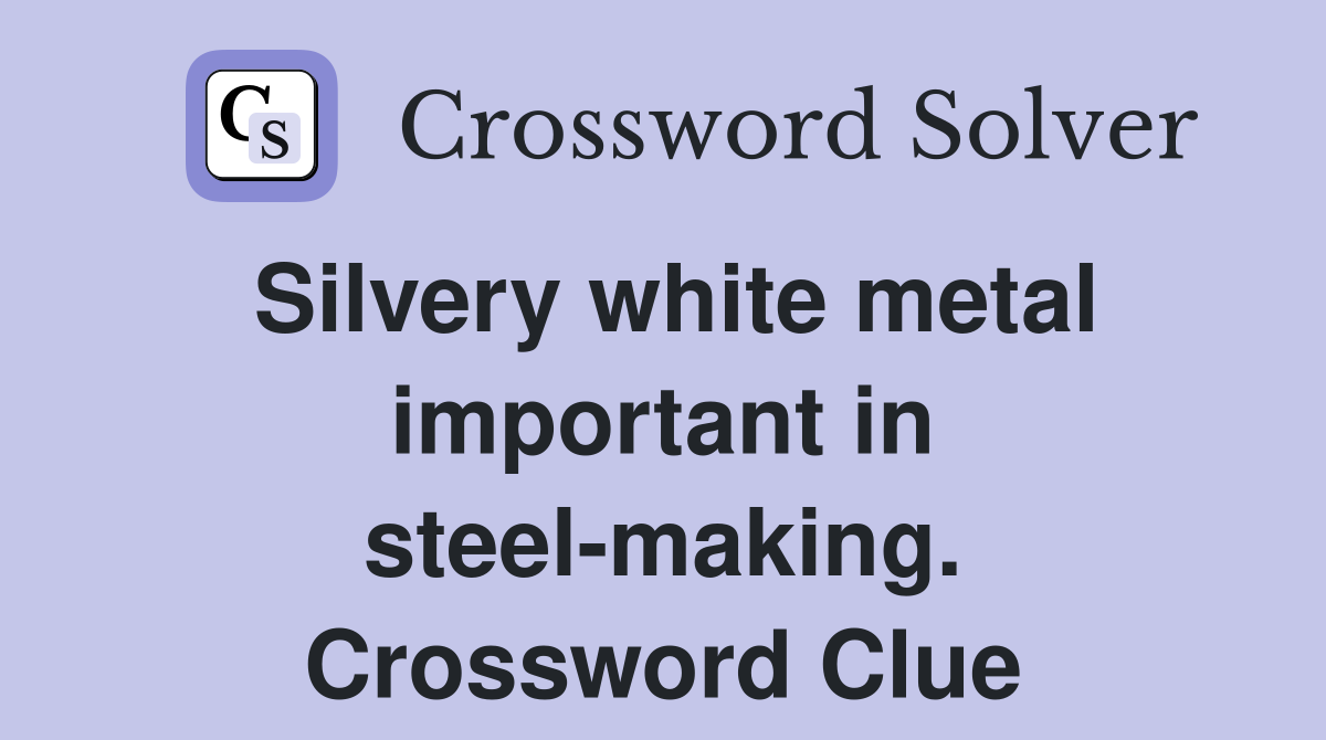 Silvery white metal important in steel-making. Crossword Clue