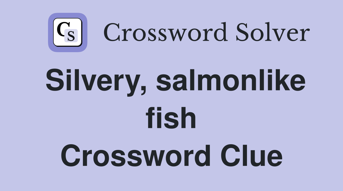 Silvery, salmonlike fish Crossword Clue