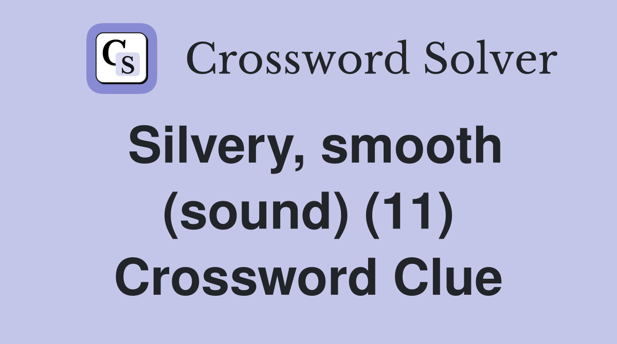 Silvery, smooth (sound) (11) Crossword Clue
