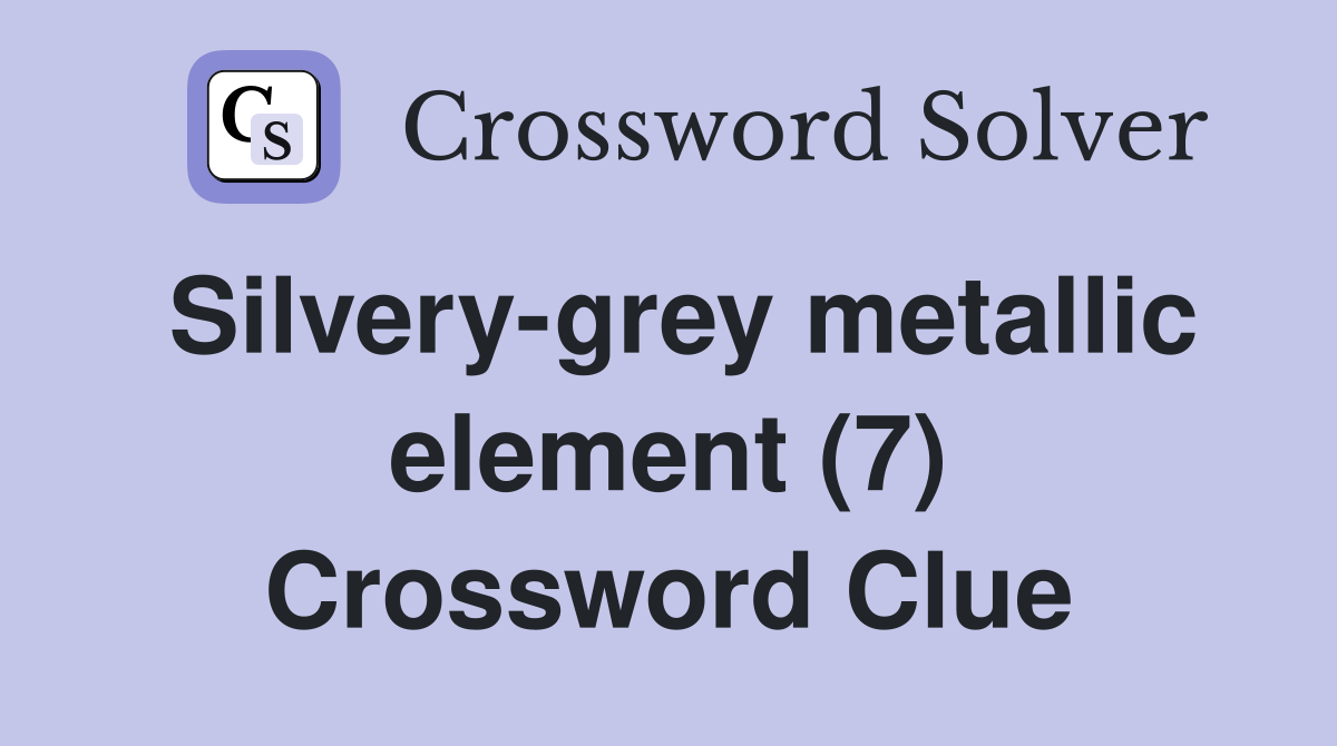 Silvery-grey metallic element (7) Crossword Clue