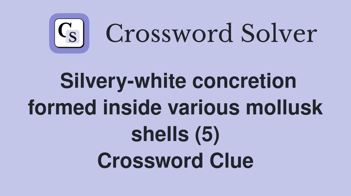 Silvery-white concretion formed inside various mollusk shells (5) Crossword Clue