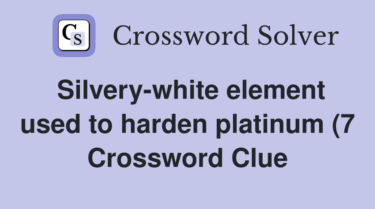 Silvery white element used to harden platinum (7) Crossword Clue Silvery white element used to harden platinum (7) Crossword Clue