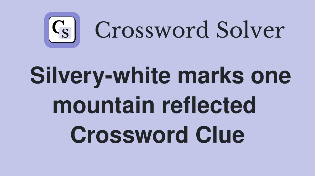 Silvery-white marks one mountain reflected  Crossword Clue