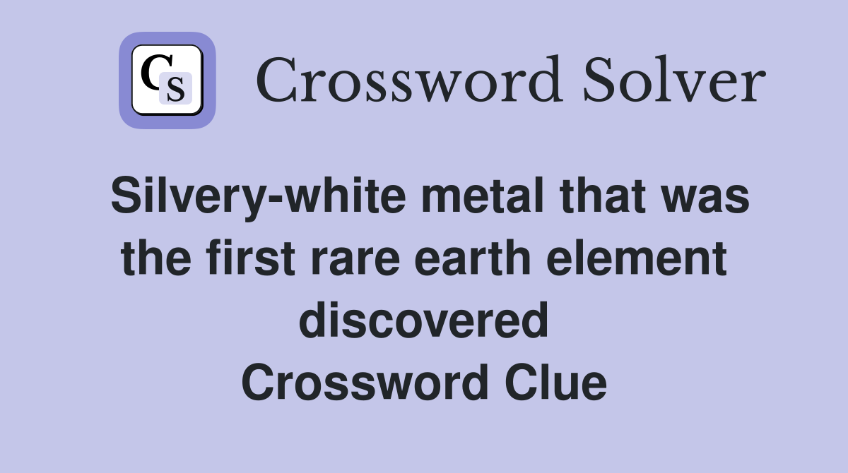 Silvery-white metal that was the first rare earth element discovered Crossword Clue