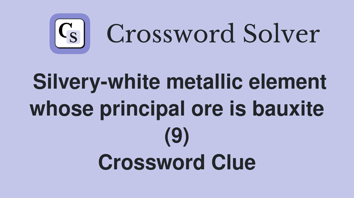 Silvery-white metallic element whose principal ore is bauxite (9) Crossword Clue